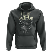 I'll Be In The Backyard Hoodie Funny Astronomy Stargazer