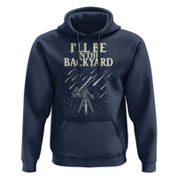 I'll Be In The Backyard Hoodie Funny Astronomy Stargazer