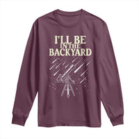 I'll Be In The Backyard Long Sleeve Shirt Funny Astronomy Stargazer