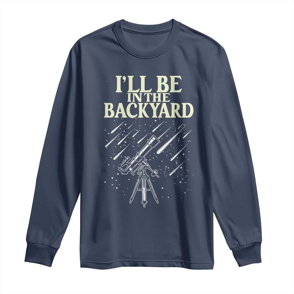 I'll Be In The Backyard Long Sleeve Shirt Funny Astronomy Stargazer