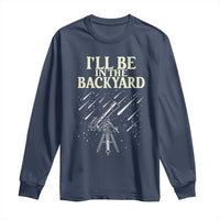 I'll Be In The Backyard Long Sleeve Shirt Funny Astronomy Stargazer