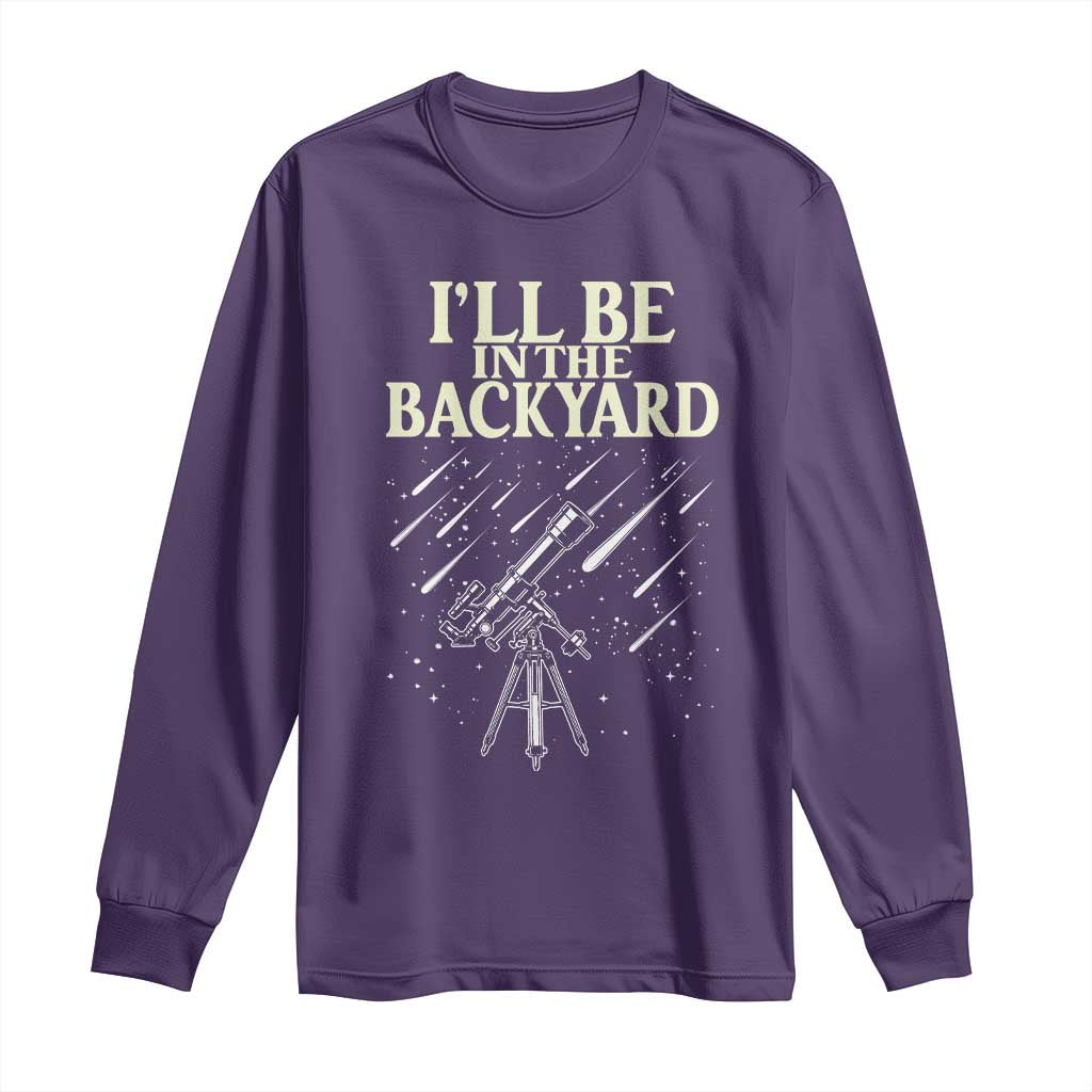 I'll Be In The Backyard Long Sleeve Shirt Funny Astronomy Stargazer