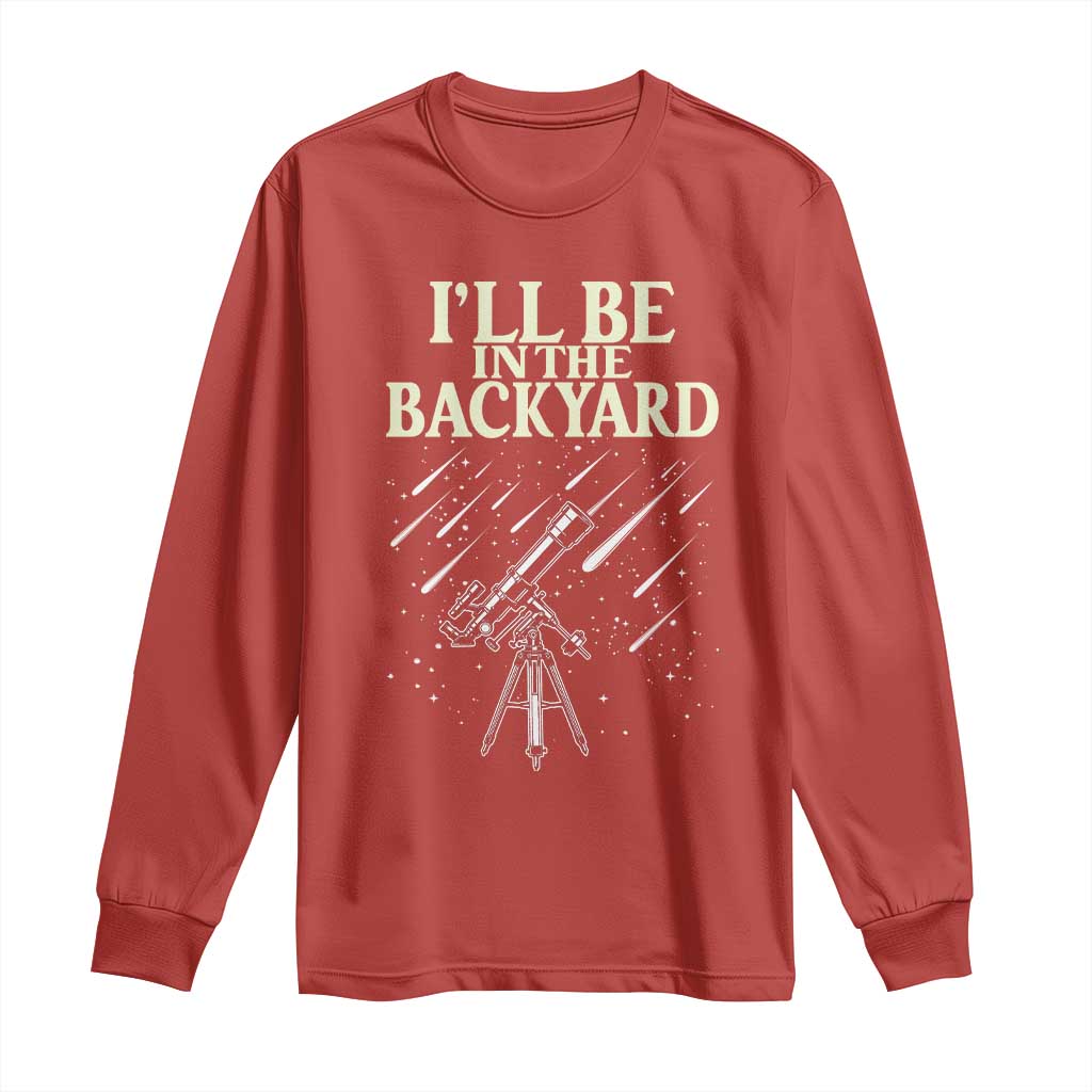 I'll Be In The Backyard Long Sleeve Shirt Funny Astronomy Stargazer