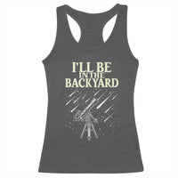 I'll Be In The Backyard Racerback Tank Top Funny Astronomy Stargazer