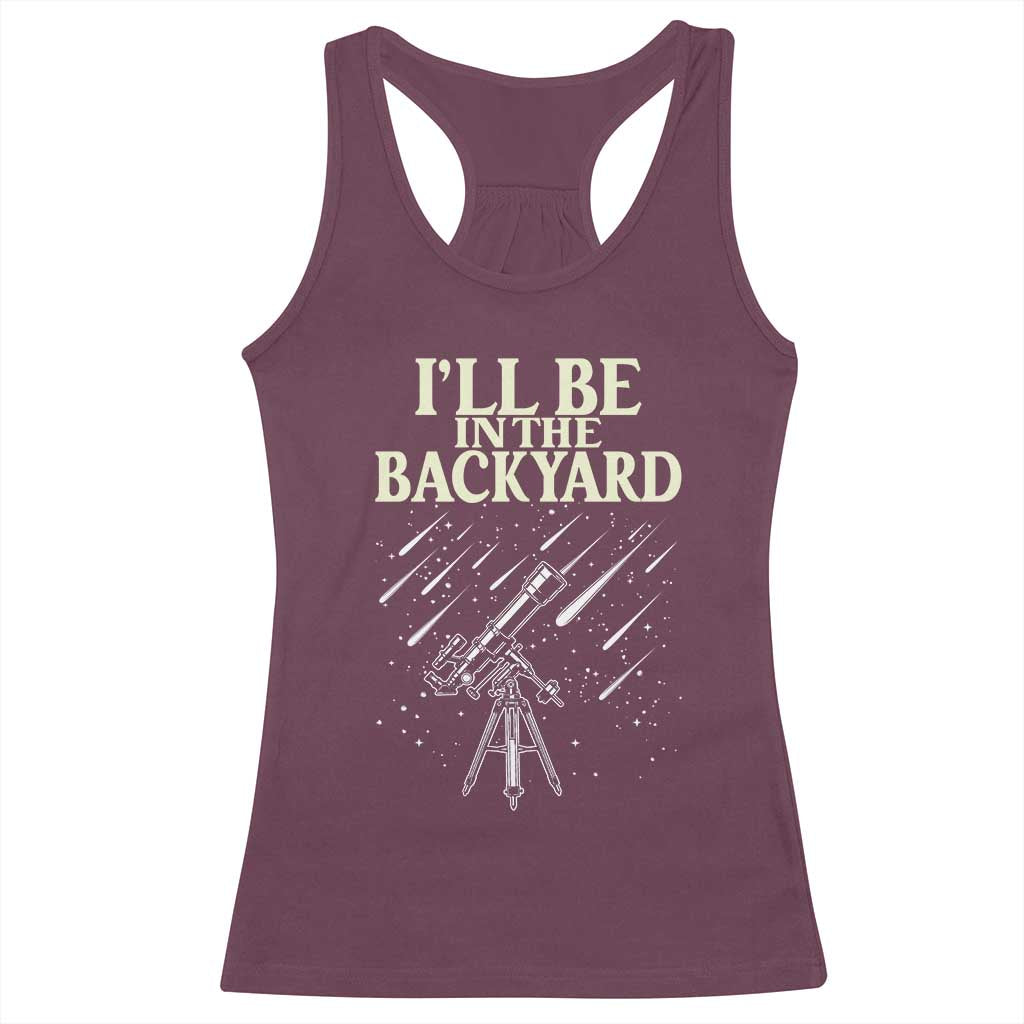 I'll Be In The Backyard Racerback Tank Top Funny Astronomy Stargazer