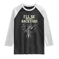 I'll Be In The Backyard Raglan Shirt Funny Astronomy Stargazer