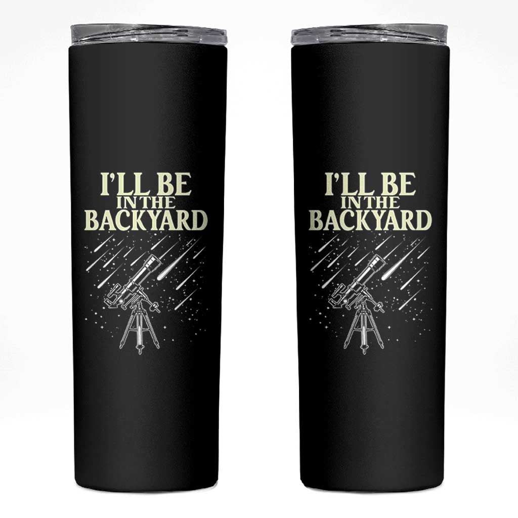 I'll Be In The Backyard Skinny Tumbler Funny Astronomy Stargazer