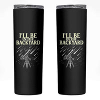 I'll Be In The Backyard Skinny Tumbler Funny Astronomy Stargazer