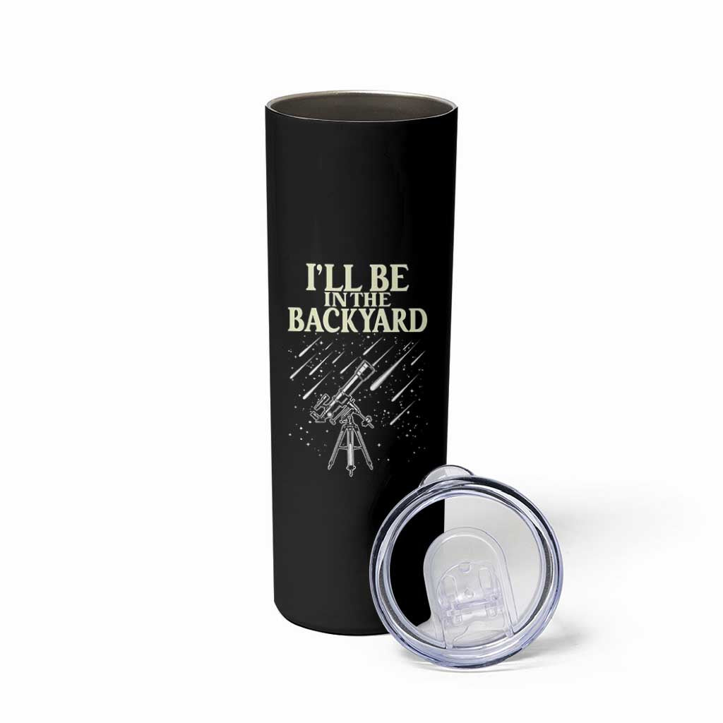 I'll Be In The Backyard Skinny Tumbler Funny Astronomy Stargazer