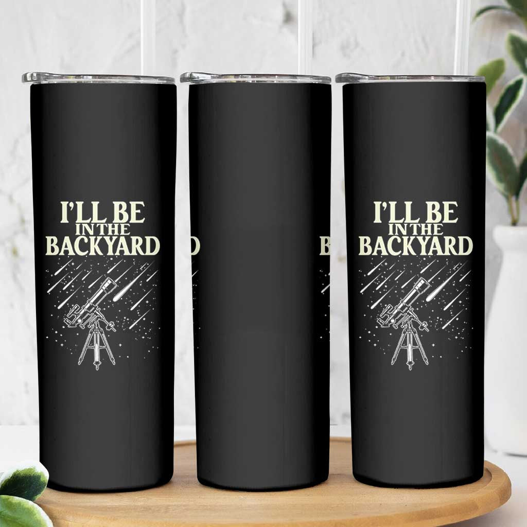 I'll Be In The Backyard Skinny Tumbler Funny Astronomy Stargazer