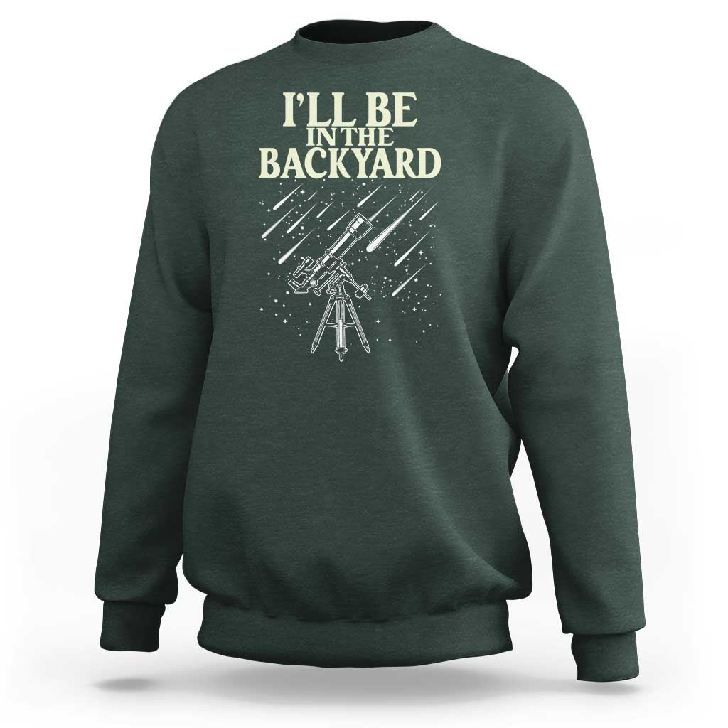 I'll Be In The Backyard Sweatshirt Funny Astronomy Stargazer