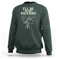 I'll Be In The Backyard Sweatshirt Funny Astronomy Stargazer