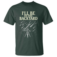 I'll Be In The Backyard T Shirt Funny Astronomy Stargazer