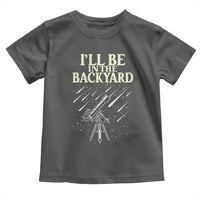 I'll Be In The Backyard Toddler T Shirt Funny Astronomy Stargazer