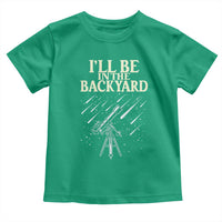 I'll Be In The Backyard Toddler T Shirt Funny Astronomy Stargazer