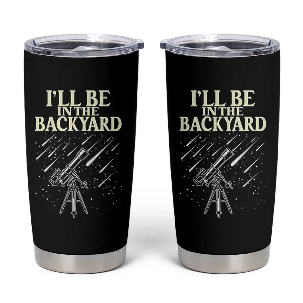 I'll Be In The Backyard Tumbler Cup Funny Astronomy Stargazer