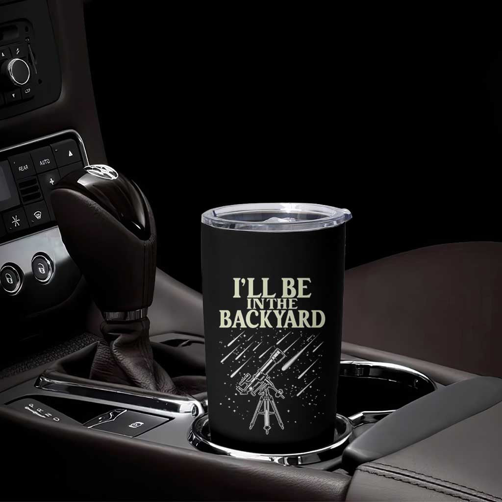 I'll Be In The Backyard Tumbler Cup Funny Astronomy Stargazer