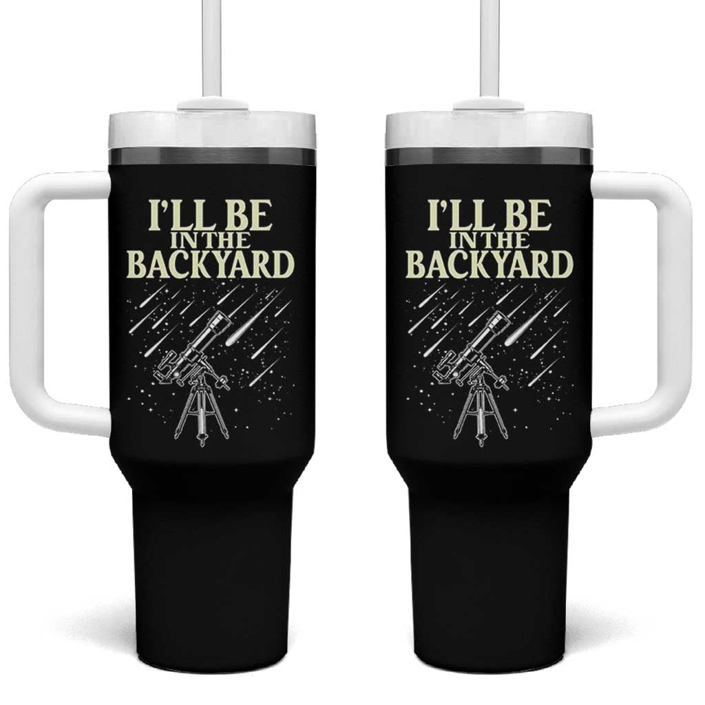 I'll Be In The Backyard Tumbler With Handle Funny Astronomy Stargazer