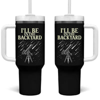I'll Be In The Backyard Tumbler With Handle Funny Astronomy Stargazer
