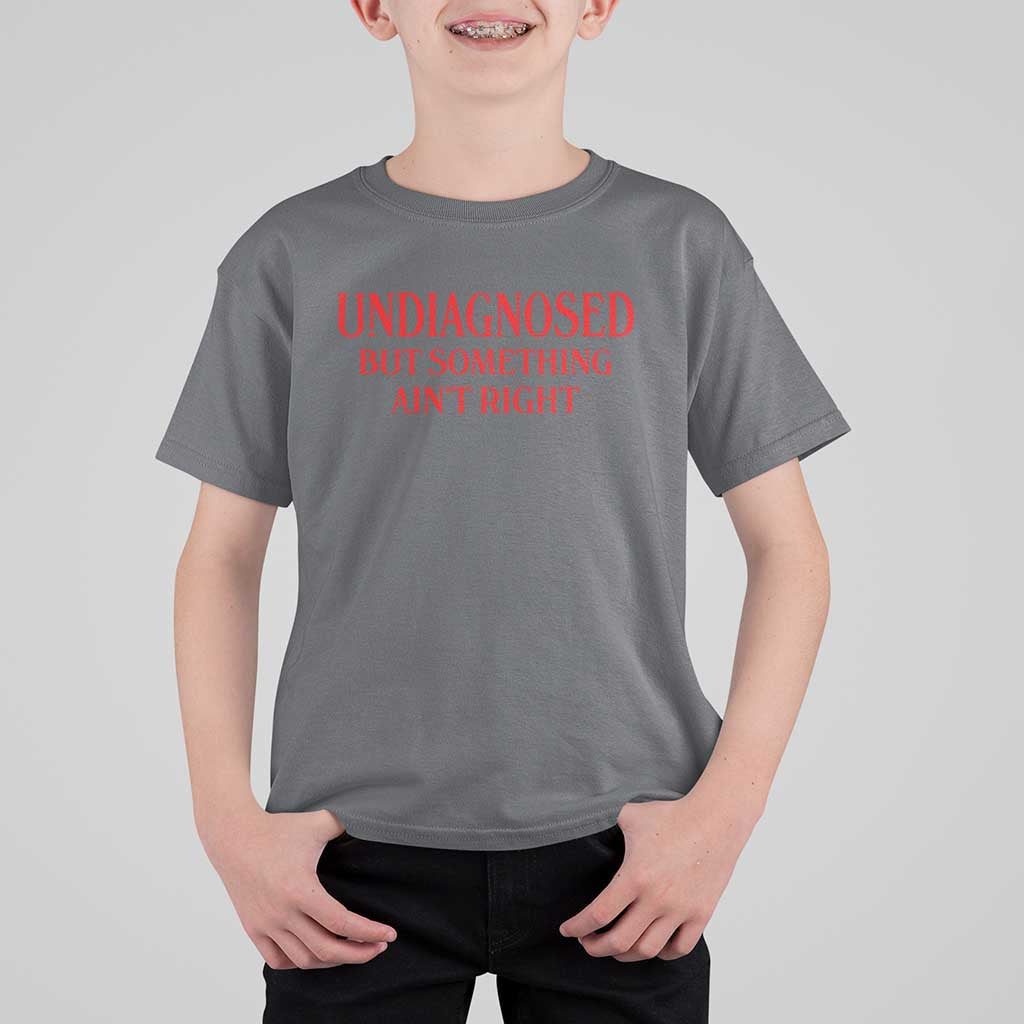 Funny Sarcastic T Shirt For Kid Undiagnosed But Something Aint Right