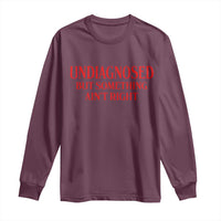 Funny Sarcastic Long Sleeve Shirt Undiagnosed But Something Aint Right