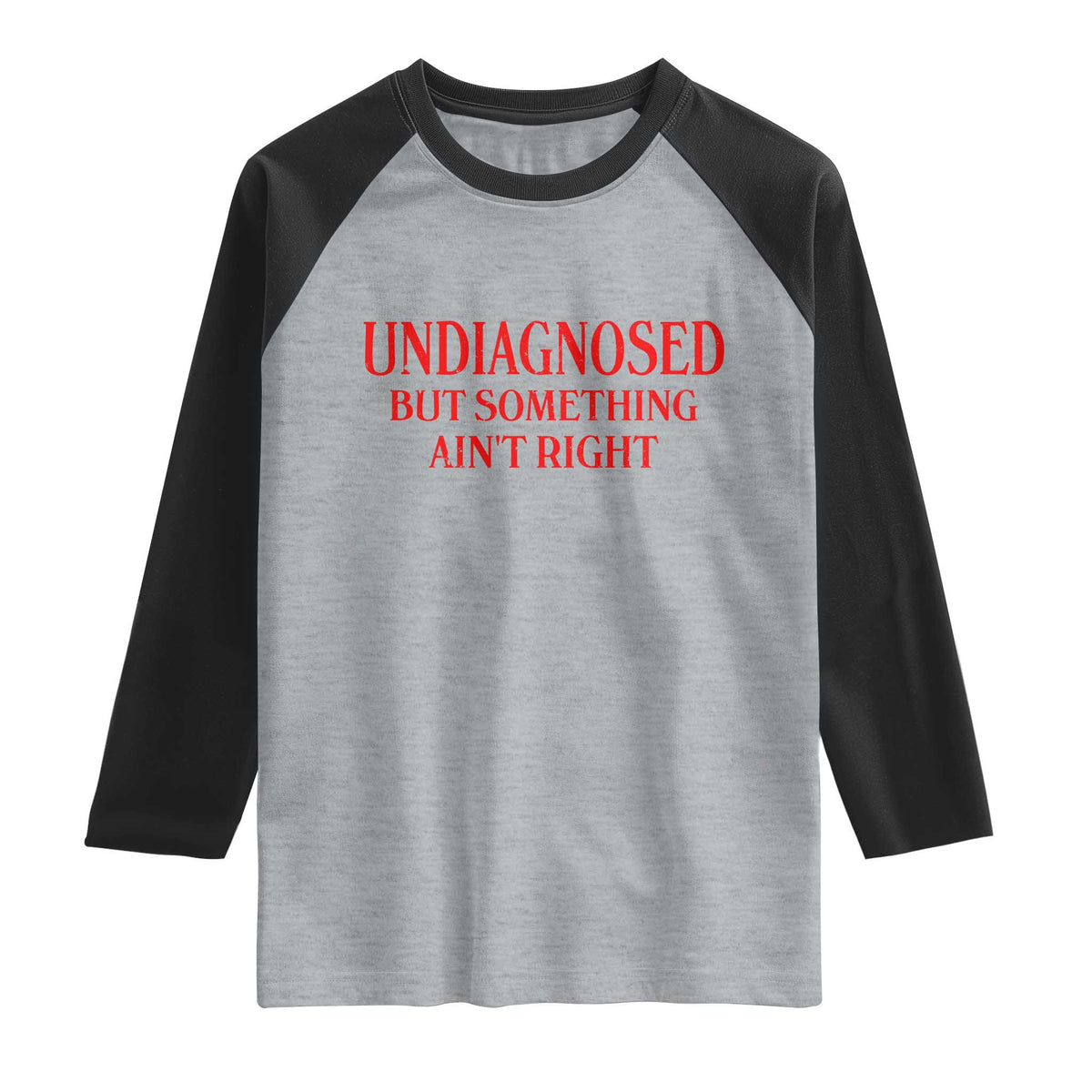 Funny Sarcastic Raglan Shirt Undiagnosed But Something Aint Right