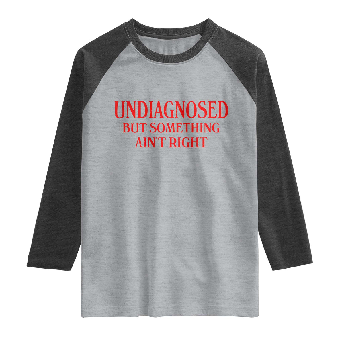 Funny Sarcastic Raglan Shirt Undiagnosed But Something Aint Right