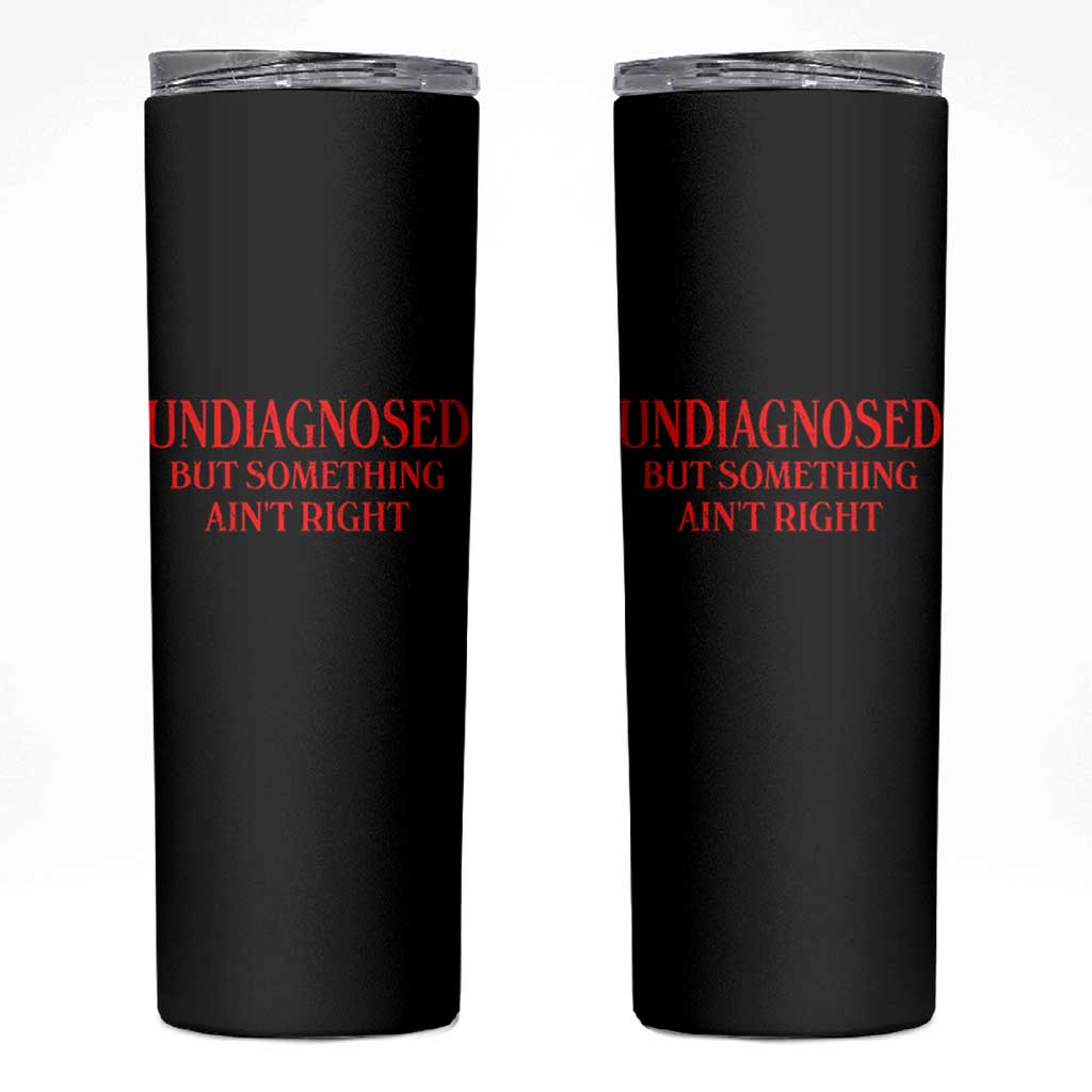 Funny Sarcastic Skinny Tumbler Undiagnosed But Something Aint Right