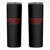 Funny Sarcastic Skinny Tumbler Undiagnosed But Something Aint Right
