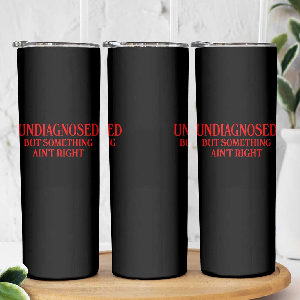 Funny Sarcastic Skinny Tumbler Undiagnosed But Something Aint Right