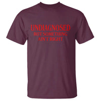 Funny Sarcastic T Shirt Undiagnosed But Something Aint Right