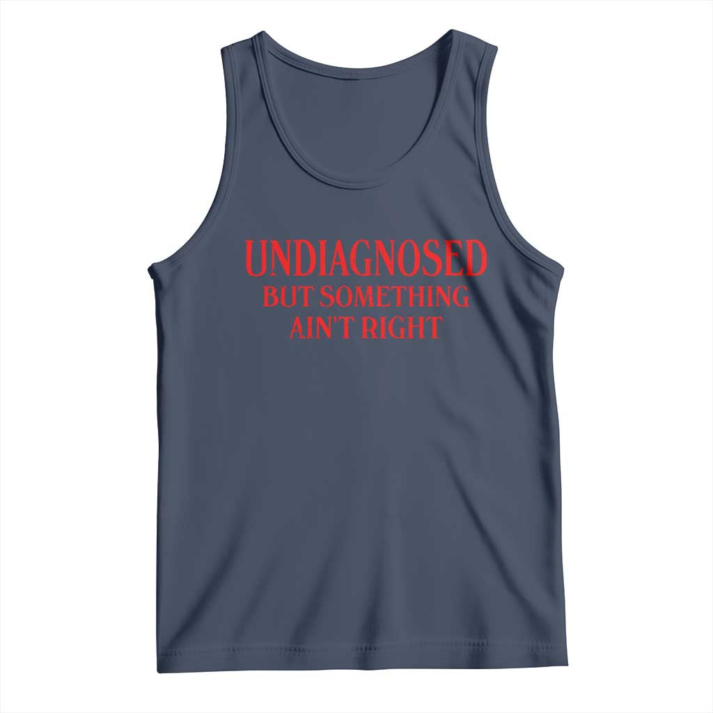 Funny Sarcastic Tank Top Undiagnosed But Something Aint Right