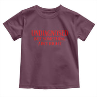 Funny Sarcastic Toddler T Shirt Undiagnosed But Something Aint Right