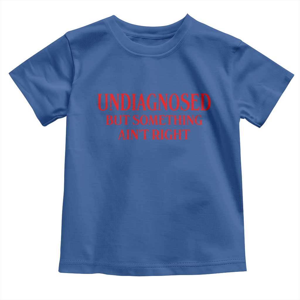 Funny Sarcastic Toddler T Shirt Undiagnosed But Something Aint Right
