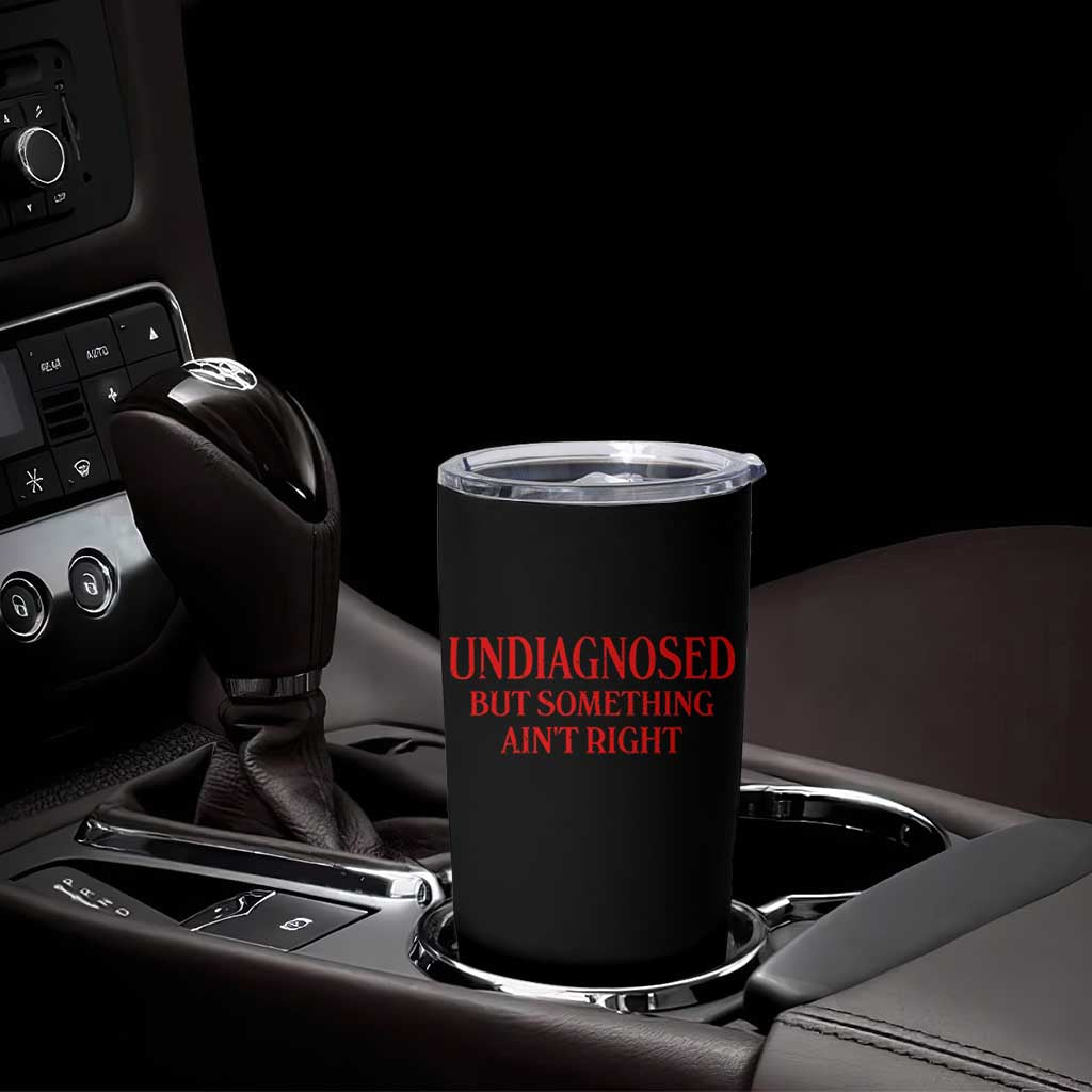 Funny Sarcastic Tumbler Cup Undiagnosed But Something Aint Right