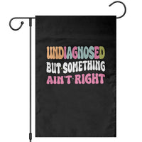 Funny Relatable Saying Garden Flag Undiagnosed But Something Aint Right