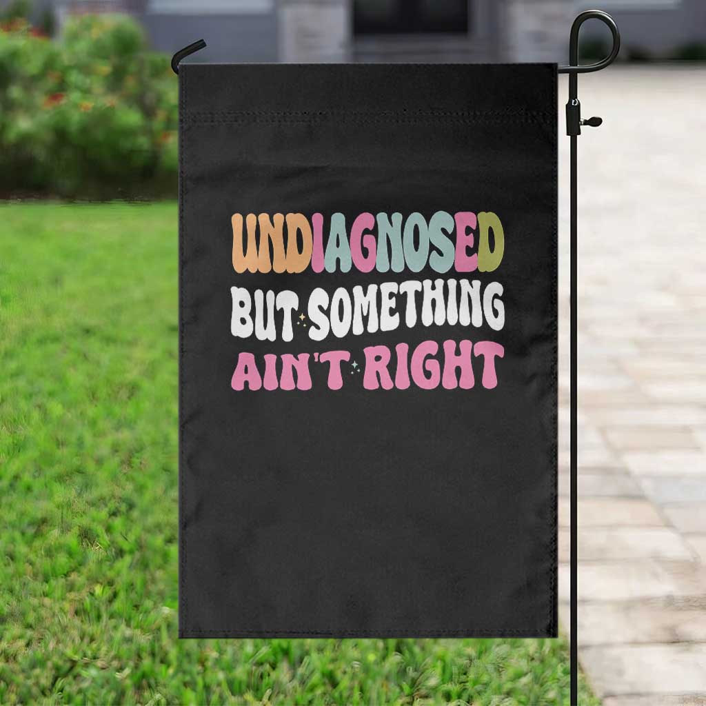 Funny Relatable Saying Garden Flag Undiagnosed But Something Aint Right