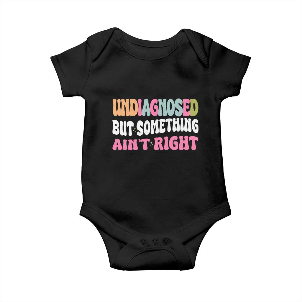 Funny Relatable Saying Baby Onesie Undiagnosed But Something Aint Right