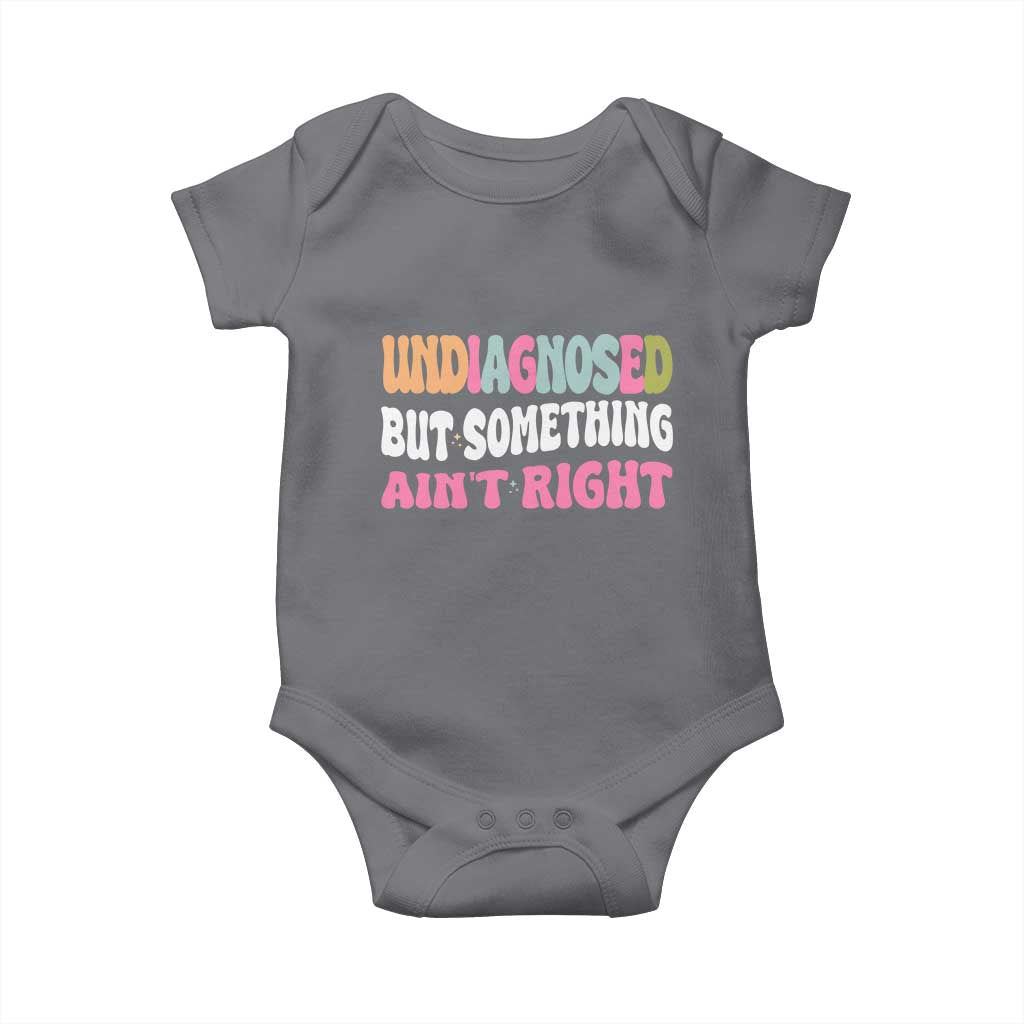 Funny Relatable Saying Baby Onesie Undiagnosed But Something Aint Right