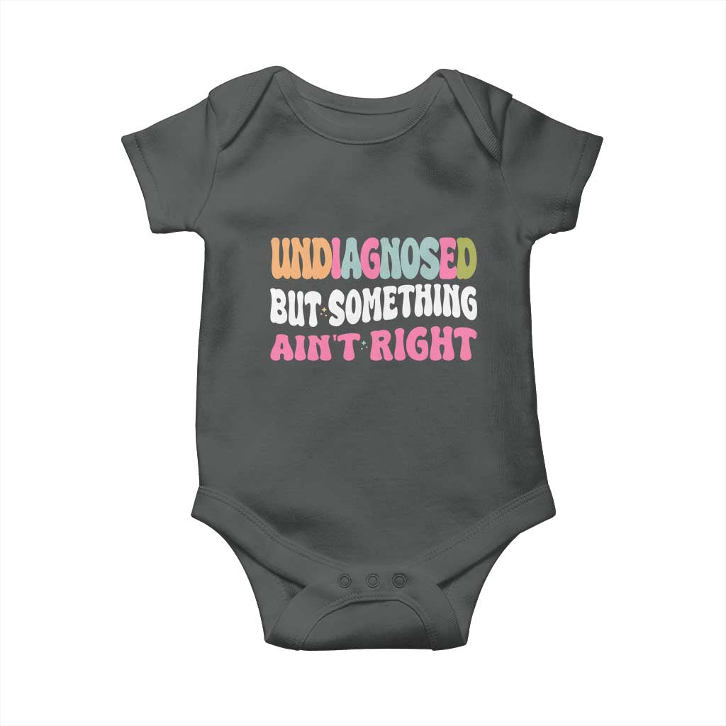 Funny Relatable Saying Baby Onesie Undiagnosed But Something Aint Right