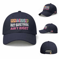 Funny Relatable Saying Baseball Cap Undiagnosed But Something Aint Right