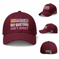 Funny Relatable Saying Baseball Cap Undiagnosed But Something Aint Right