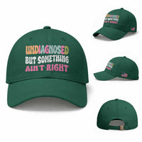Funny Relatable Saying Baseball Cap Undiagnosed But Something Aint Right
