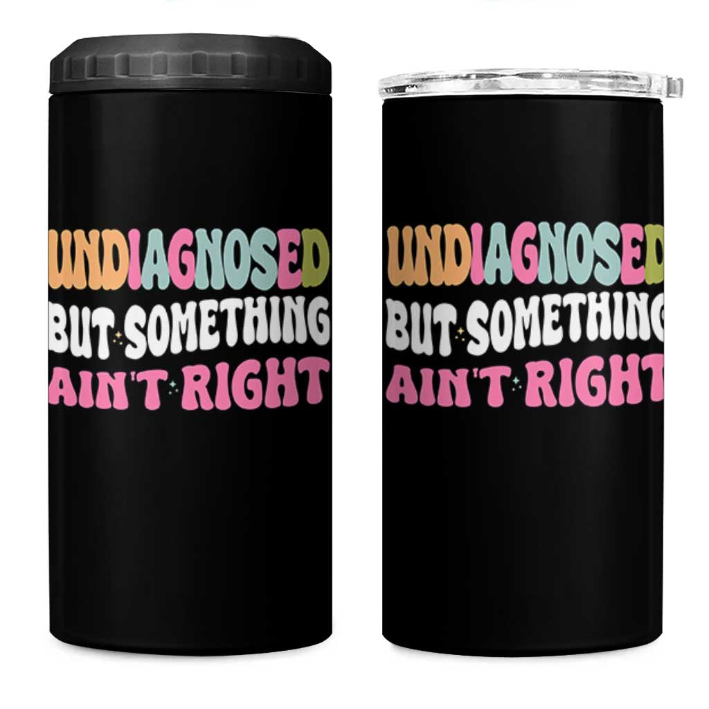 Funny Relatable Saying 4 in 1 Can Cooler Tumbler Undiagnosed But Something Aint Right