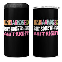 Funny Relatable Saying 4 in 1 Can Cooler Tumbler Undiagnosed But Something Aint Right