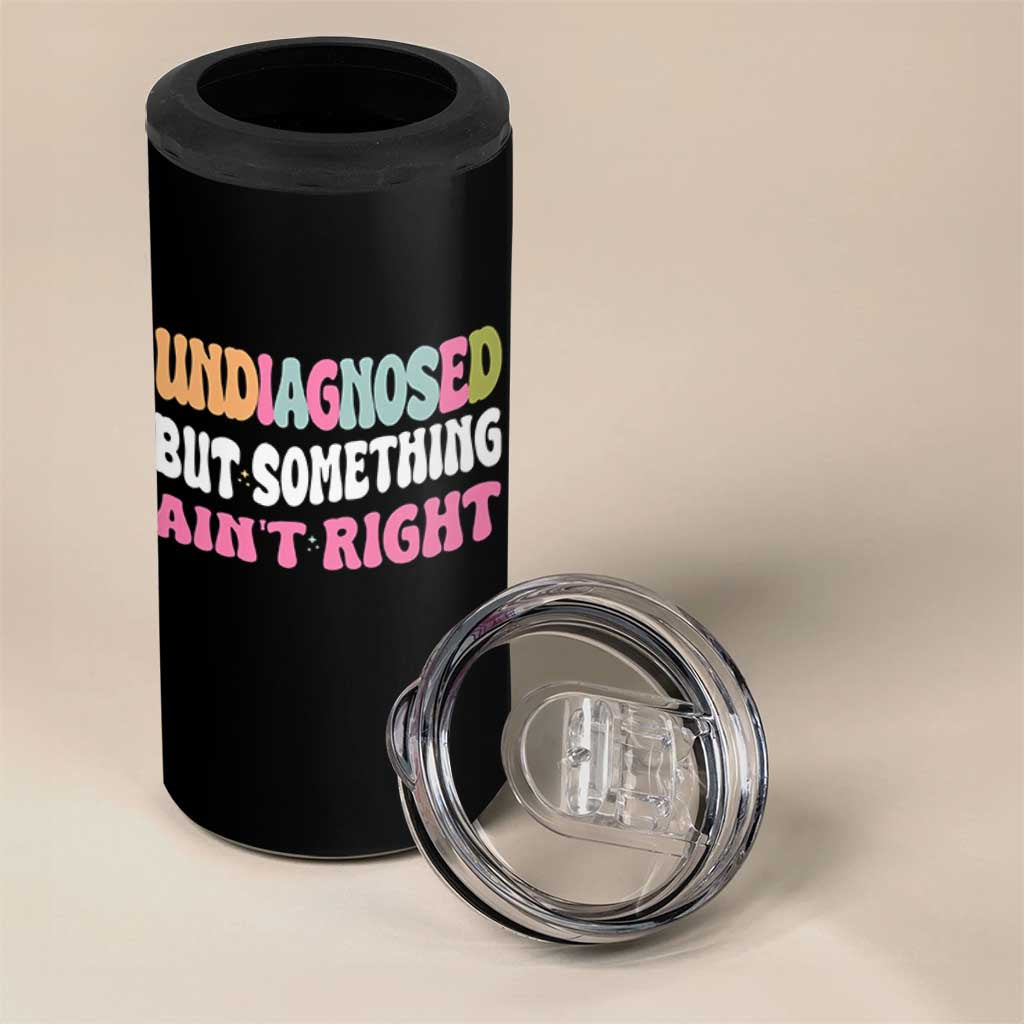 Funny Relatable Saying 4 in 1 Can Cooler Tumbler Undiagnosed But Something Aint Right