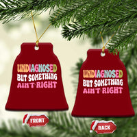 Funny Relatable Saying Ceramic Ornament Undiagnosed But Something Aint Right