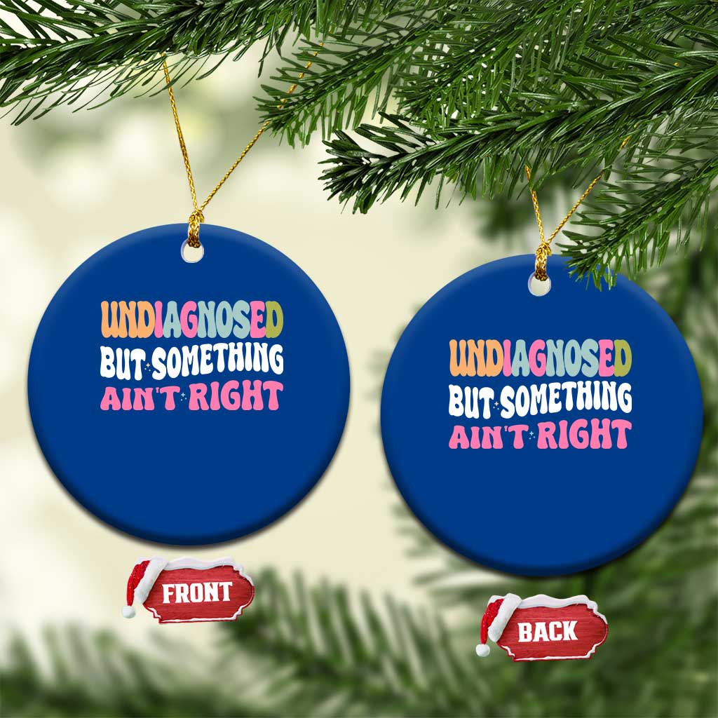 Funny Relatable Saying Ceramic Ornament Undiagnosed But Something Aint Right
