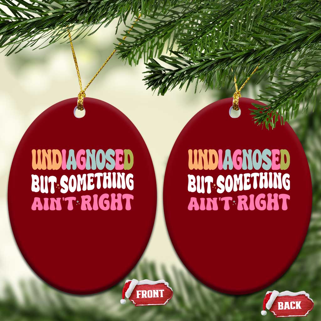 Funny Relatable Saying Ceramic Ornament Undiagnosed But Something Aint Right