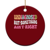Funny Relatable Saying Ceramic Ornament Undiagnosed But Something Aint Right